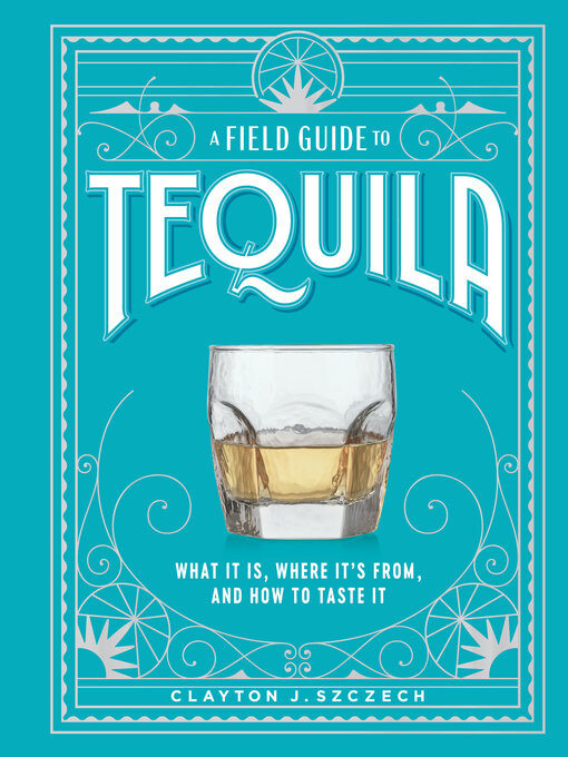 Title details for A Field Guide to Tequila by Clayton J. Szczech - Available